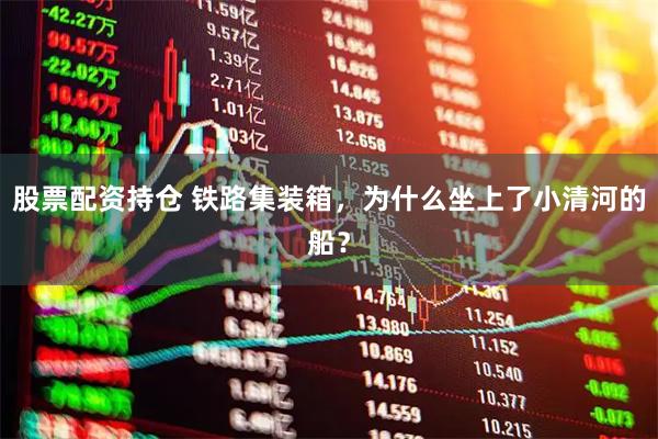 股票配资持仓 铁路集装箱，为什么坐上了小清河的船？